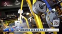 视频|新民晚报: 不爱广场舞爱撸铁 70岁健身奶奶火了