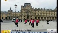 卢浮宫前跳“广场舞”：卢浮宫被“攻陷”  中国大妈将广场舞带向世界[说天下]