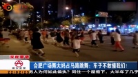 合肥广场舞大妈占马路跳舞：车子不敢撞我们！