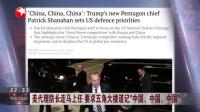 视频|美代理防长走马上任 要求五角大楼谨记“中国、中国、中国”