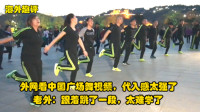 外网看中国广场舞视频，代入感太强了，老外：跟着跳了一段，好难学啊