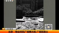 北京：物业对抗广场舞大妈 广场倒渣土 天天网事 140411